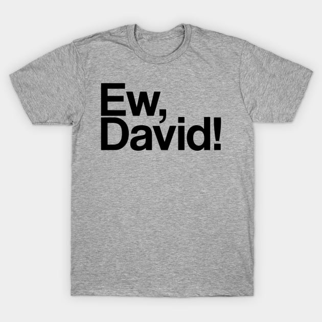 Ew, david T-Shirt by 59KW